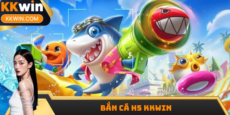 Bắn Cá H5 KKWIN - Những Chiến Thuật Hấp Dẫn Nên Áp Dụng